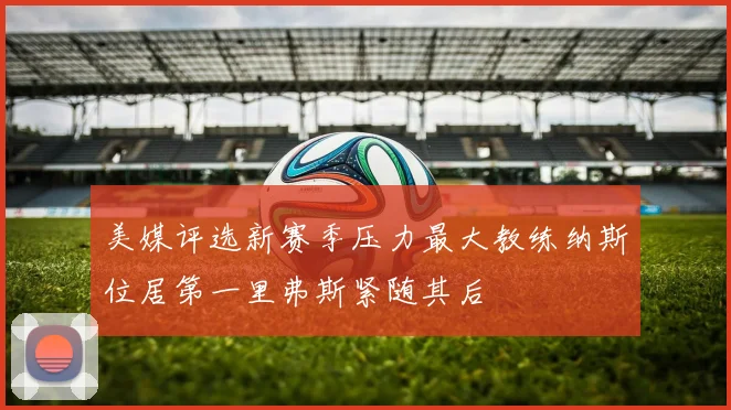 美媒评选新赛季压力最大教练纳斯位居第一里弗斯紧随其后
