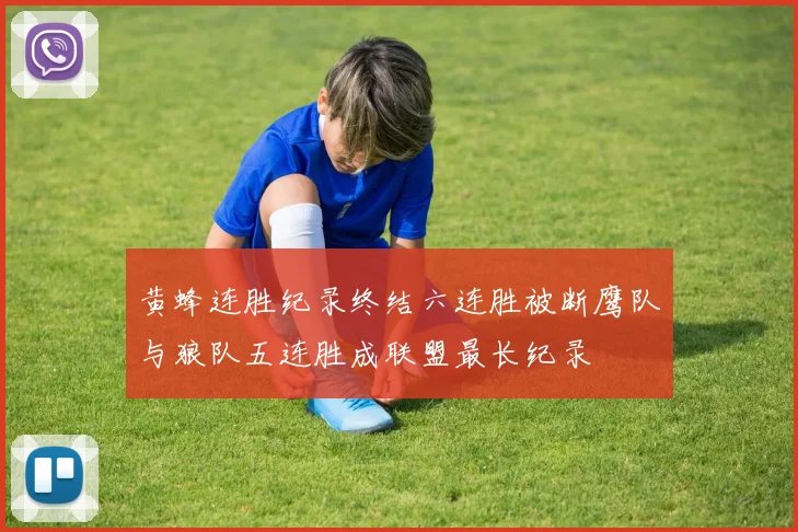 黄蜂连胜纪录终结六连胜被断鹰队与狼队五连胜成联盟最长纪录