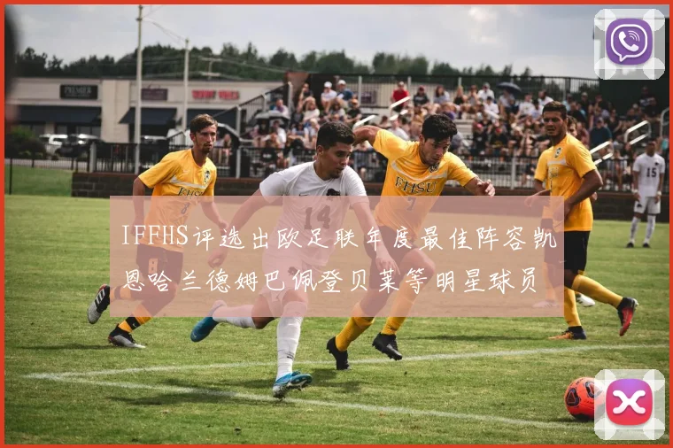IFFHS评选出欧足联年度最佳阵容凯恩哈兰德姆巴佩登贝莱等明星球员入选